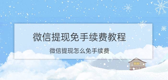 微信提现免手续费教程 微信提现怎么免手续费